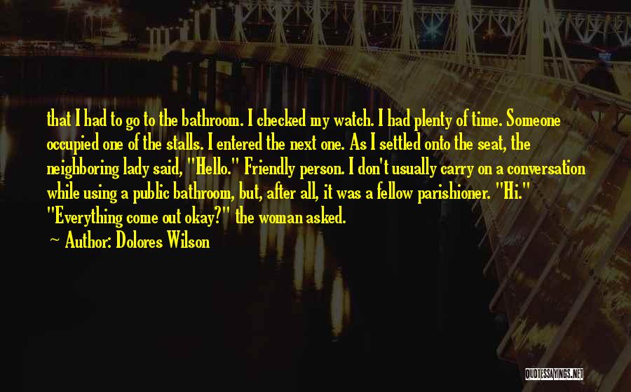 Dolores Wilson Quotes: That I Had To Go To The Bathroom. I Checked My Watch. I Had Plenty Of Time. Someone Occupied One