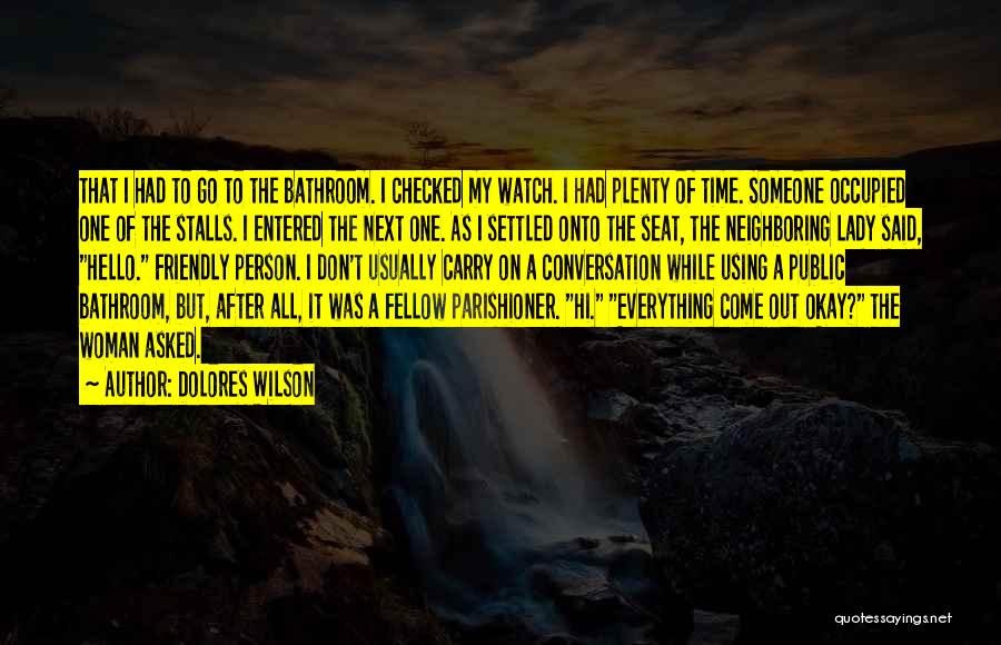 Dolores Wilson Quotes: That I Had To Go To The Bathroom. I Checked My Watch. I Had Plenty Of Time. Someone Occupied One