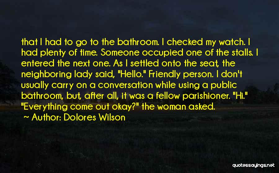Dolores Wilson Quotes: That I Had To Go To The Bathroom. I Checked My Watch. I Had Plenty Of Time. Someone Occupied One