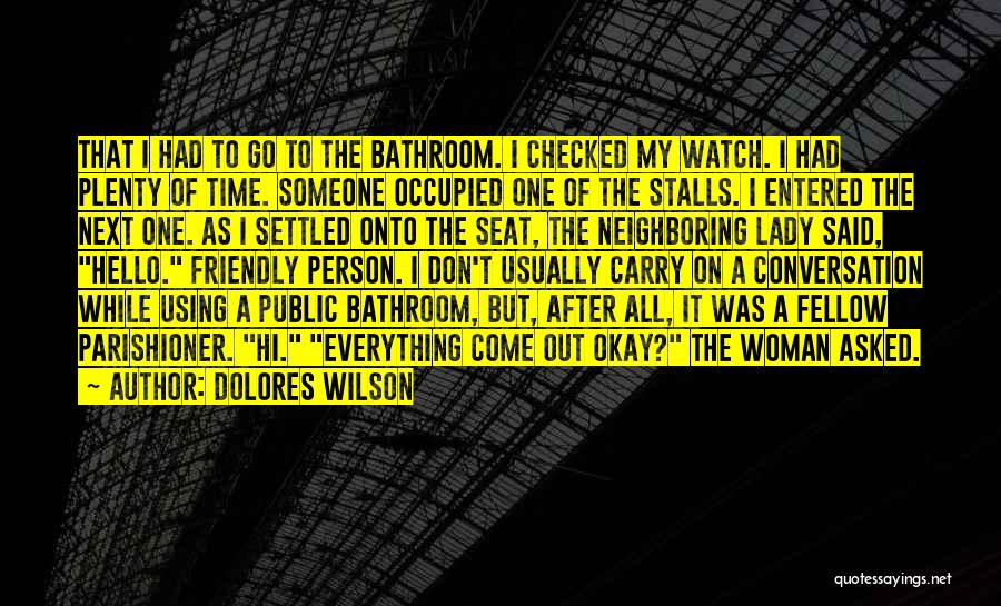 Dolores Wilson Quotes: That I Had To Go To The Bathroom. I Checked My Watch. I Had Plenty Of Time. Someone Occupied One