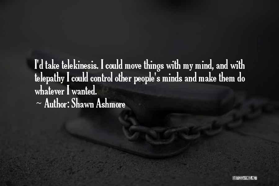 Shawn Ashmore Quotes: I'd Take Telekinesis. I Could Move Things With My Mind, And With Telepathy I Could Control Other People's Minds And