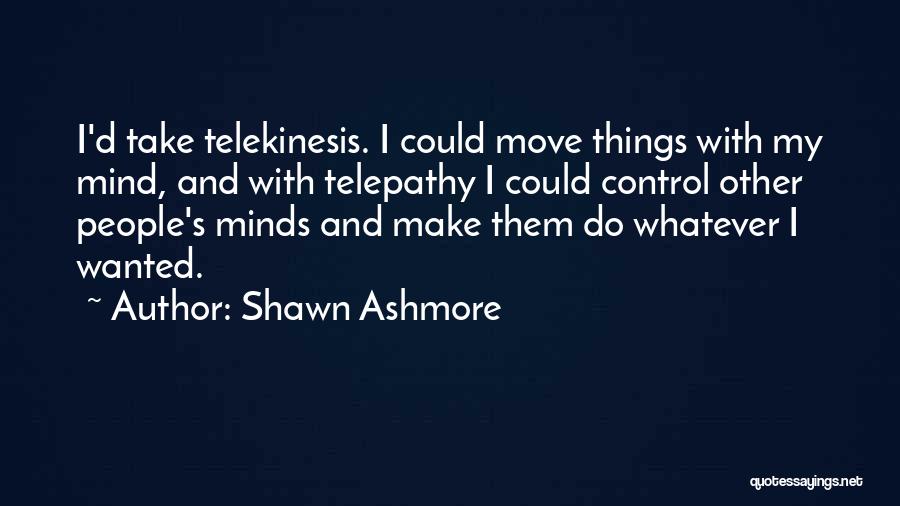 Shawn Ashmore Quotes: I'd Take Telekinesis. I Could Move Things With My Mind, And With Telepathy I Could Control Other People's Minds And