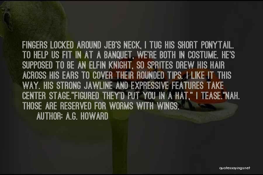 A.G. Howard Quotes: Fingers Locked Around Jeb's Neck, I Tug His Short Ponytail. To Help Us Fit In At A Banquet, We're Both