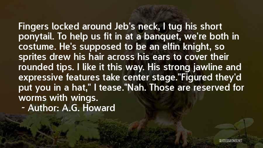 A.G. Howard Quotes: Fingers Locked Around Jeb's Neck, I Tug His Short Ponytail. To Help Us Fit In At A Banquet, We're Both