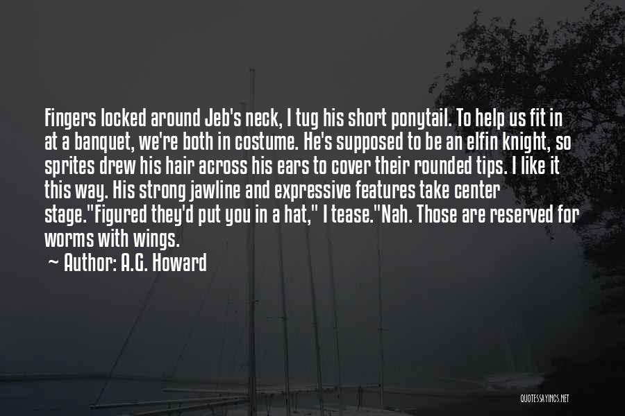 A.G. Howard Quotes: Fingers Locked Around Jeb's Neck, I Tug His Short Ponytail. To Help Us Fit In At A Banquet, We're Both