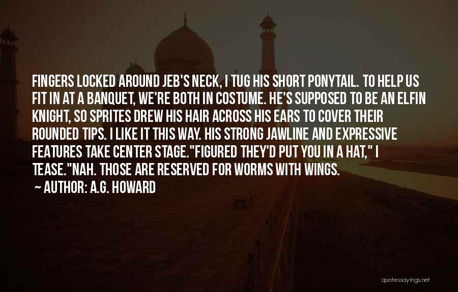 A.G. Howard Quotes: Fingers Locked Around Jeb's Neck, I Tug His Short Ponytail. To Help Us Fit In At A Banquet, We're Both