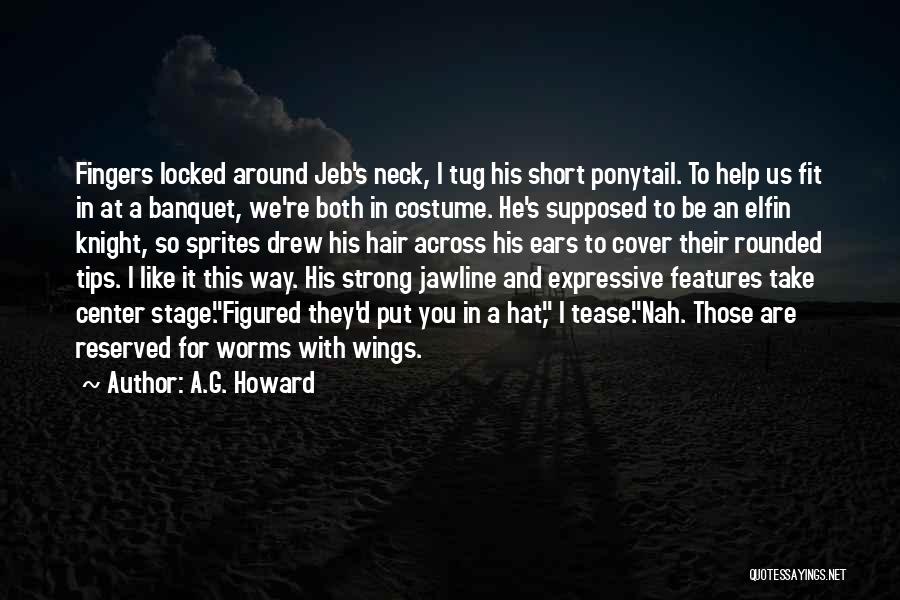 A.G. Howard Quotes: Fingers Locked Around Jeb's Neck, I Tug His Short Ponytail. To Help Us Fit In At A Banquet, We're Both