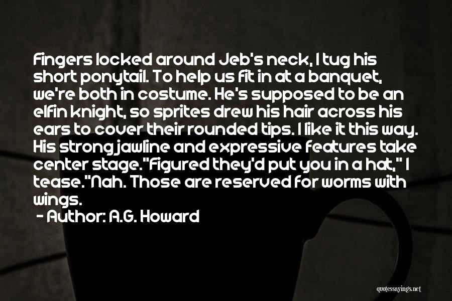 A.G. Howard Quotes: Fingers Locked Around Jeb's Neck, I Tug His Short Ponytail. To Help Us Fit In At A Banquet, We're Both
