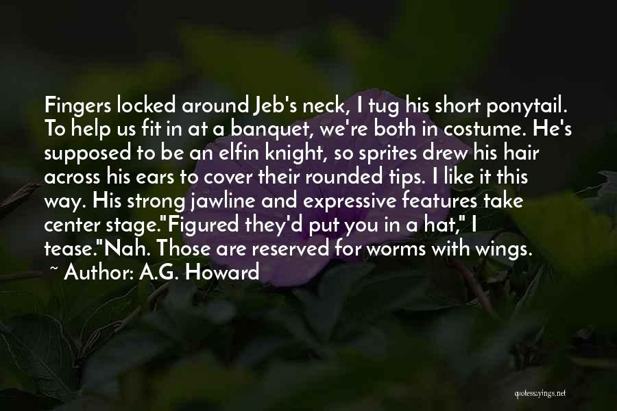 A.G. Howard Quotes: Fingers Locked Around Jeb's Neck, I Tug His Short Ponytail. To Help Us Fit In At A Banquet, We're Both
