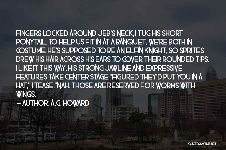 A.G. Howard Quotes: Fingers Locked Around Jeb's Neck, I Tug His Short Ponytail. To Help Us Fit In At A Banquet, We're Both
