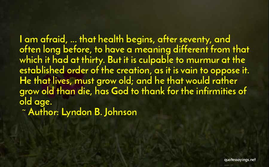 Lyndon B. Johnson Quotes: I Am Afraid, ... That Health Begins, After Seventy, And Often Long Before, To Have A Meaning Different From That