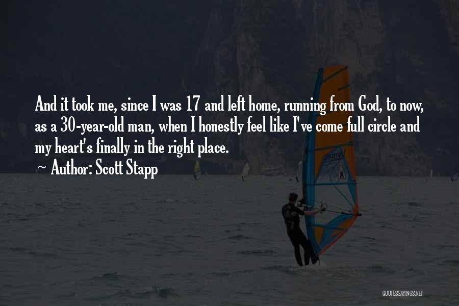Scott Stapp Quotes: And It Took Me, Since I Was 17 And Left Home, Running From God, To Now, As A 30-year-old Man,