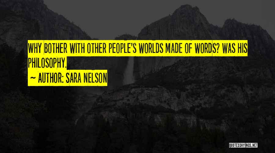Sara Nelson Quotes: Why Bother With Other People's Worlds Made Of Words? Was His Philosophy.