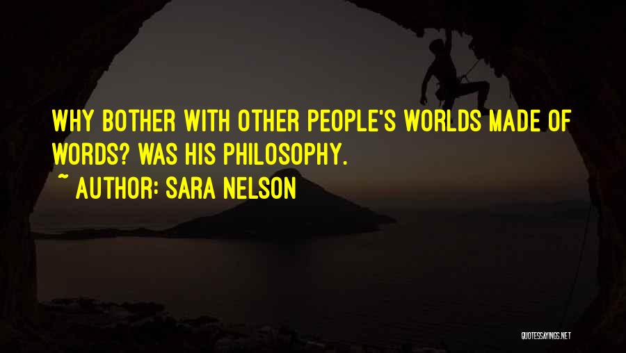 Sara Nelson Quotes: Why Bother With Other People's Worlds Made Of Words? Was His Philosophy.