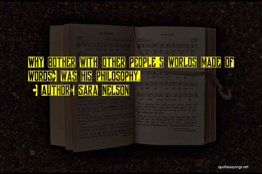 Sara Nelson Quotes: Why Bother With Other People's Worlds Made Of Words? Was His Philosophy.