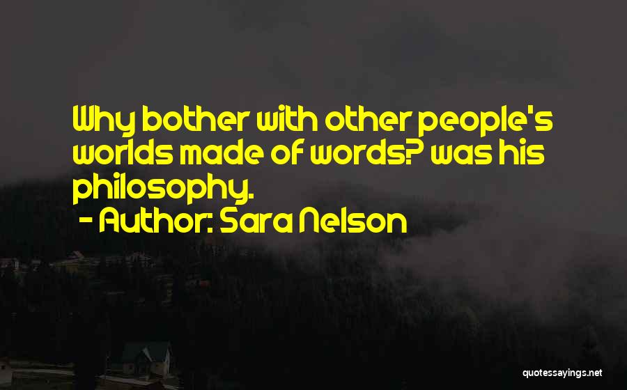 Sara Nelson Quotes: Why Bother With Other People's Worlds Made Of Words? Was His Philosophy.