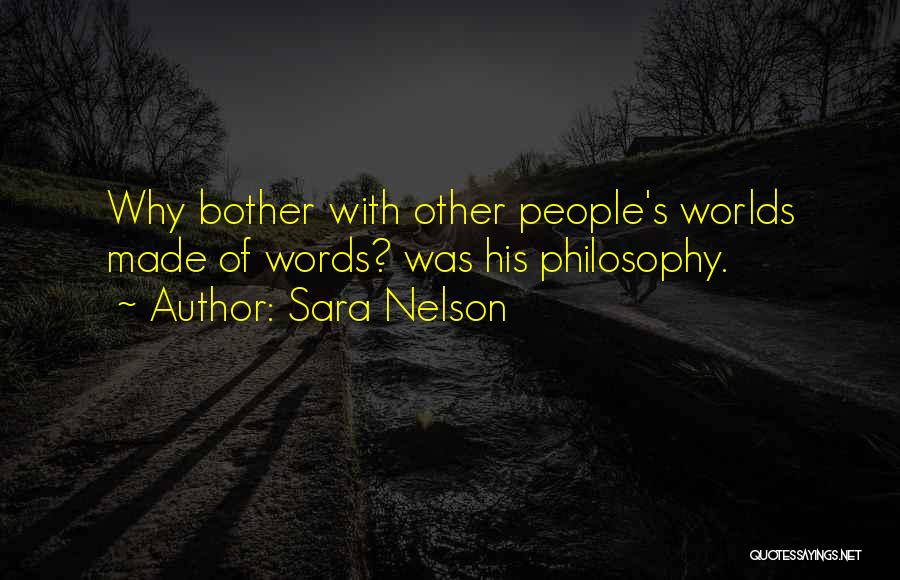 Sara Nelson Quotes: Why Bother With Other People's Worlds Made Of Words? Was His Philosophy.