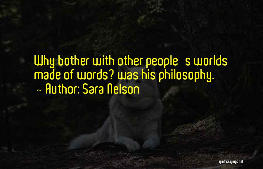 Sara Nelson Quotes: Why Bother With Other People's Worlds Made Of Words? Was His Philosophy.