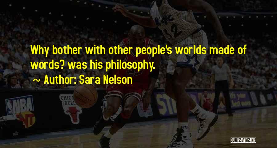 Sara Nelson Quotes: Why Bother With Other People's Worlds Made Of Words? Was His Philosophy.