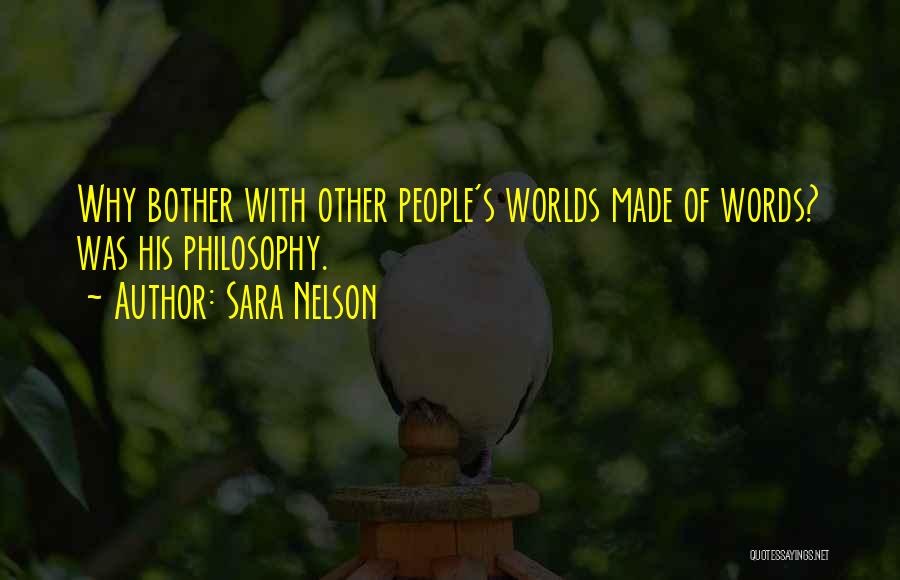 Sara Nelson Quotes: Why Bother With Other People's Worlds Made Of Words? Was His Philosophy.
