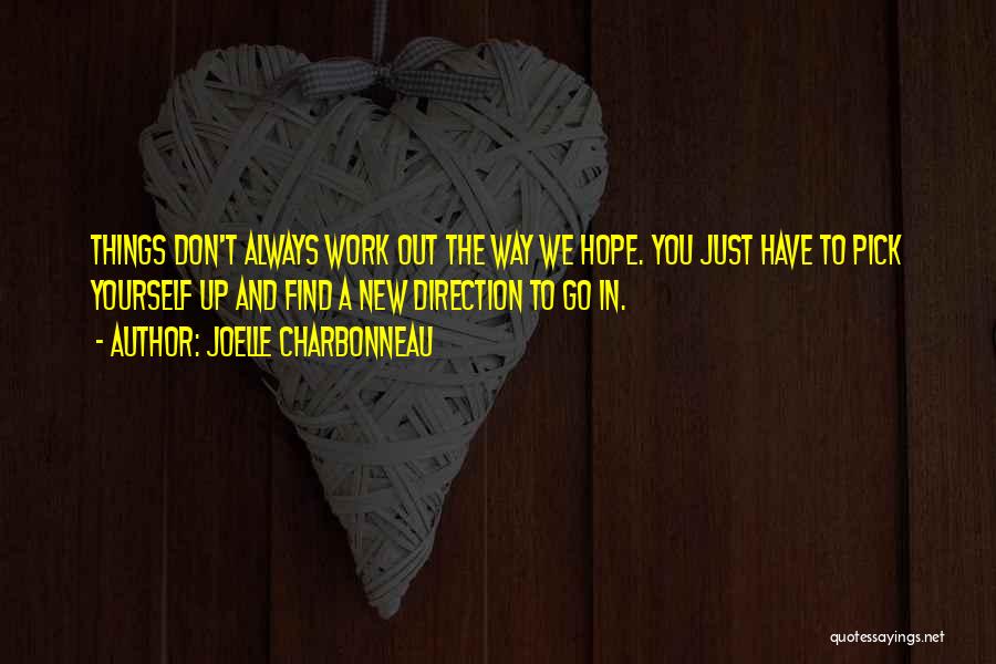 Joelle Charbonneau Quotes: Things Don't Always Work Out The Way We Hope. You Just Have To Pick Yourself Up And Find A New