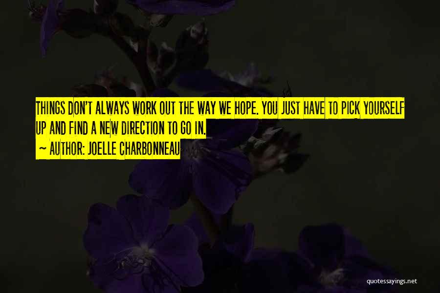 Joelle Charbonneau Quotes: Things Don't Always Work Out The Way We Hope. You Just Have To Pick Yourself Up And Find A New