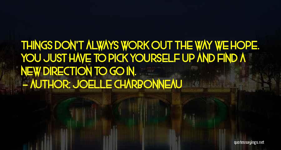 Joelle Charbonneau Quotes: Things Don't Always Work Out The Way We Hope. You Just Have To Pick Yourself Up And Find A New