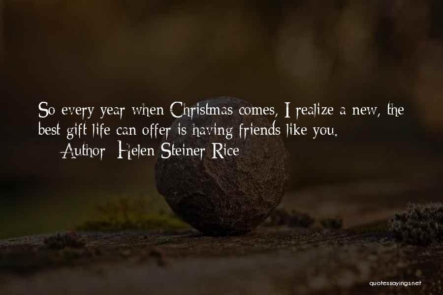 Helen Steiner Rice Quotes: So Every Year When Christmas Comes, I Realize A New, The Best Gift Life Can Offer Is Having Friends Like