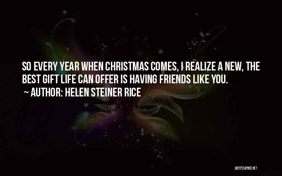 Helen Steiner Rice Quotes: So Every Year When Christmas Comes, I Realize A New, The Best Gift Life Can Offer Is Having Friends Like