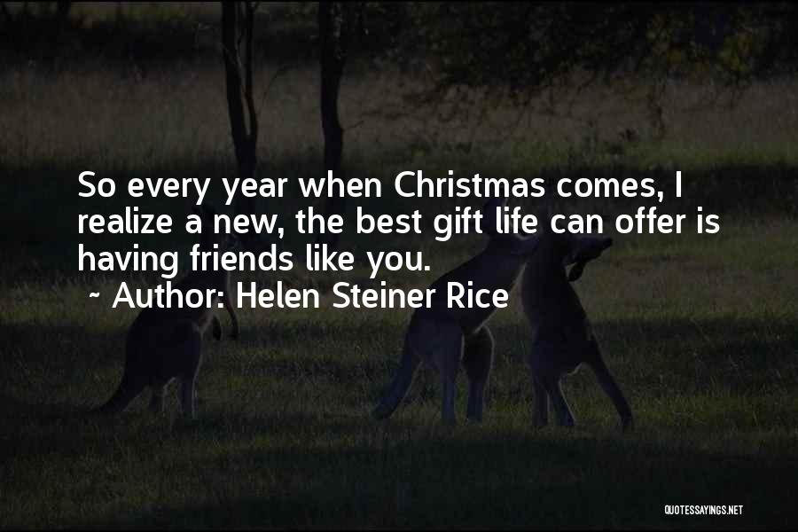 Helen Steiner Rice Quotes: So Every Year When Christmas Comes, I Realize A New, The Best Gift Life Can Offer Is Having Friends Like