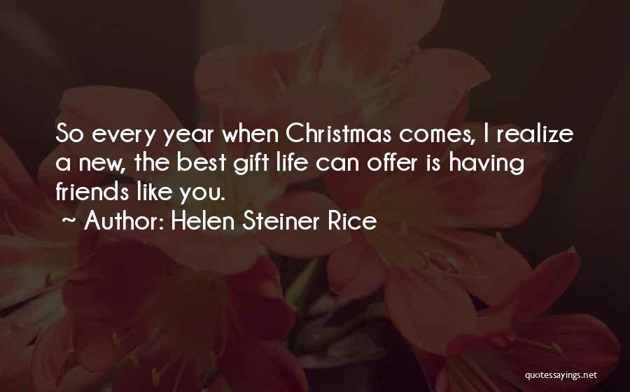 Helen Steiner Rice Quotes: So Every Year When Christmas Comes, I Realize A New, The Best Gift Life Can Offer Is Having Friends Like