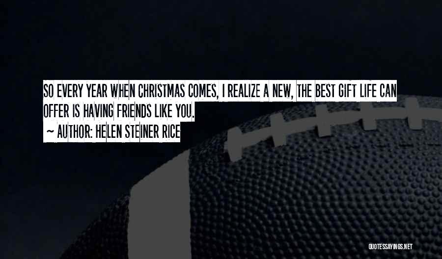 Helen Steiner Rice Quotes: So Every Year When Christmas Comes, I Realize A New, The Best Gift Life Can Offer Is Having Friends Like