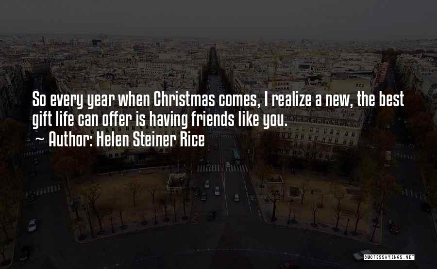 Helen Steiner Rice Quotes: So Every Year When Christmas Comes, I Realize A New, The Best Gift Life Can Offer Is Having Friends Like