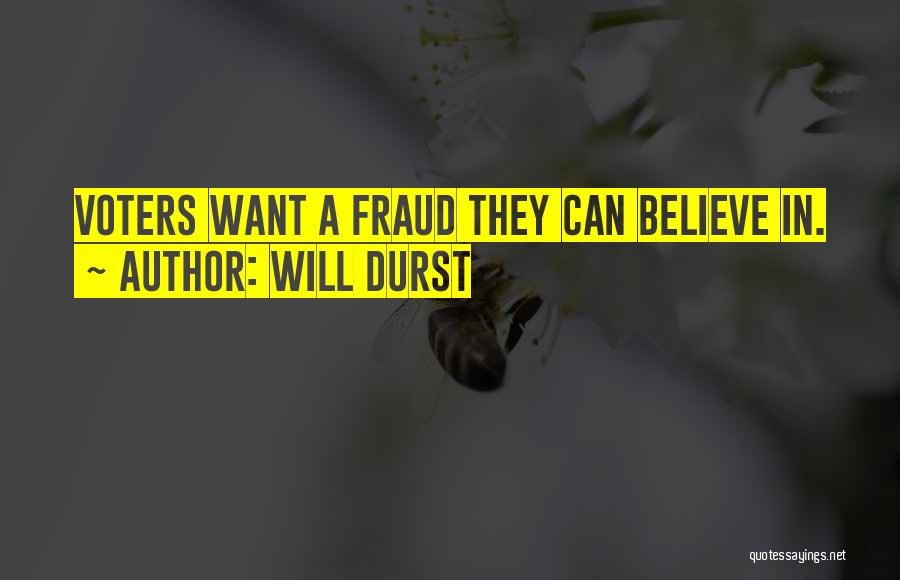 Will Durst Quotes: Voters Want A Fraud They Can Believe In.