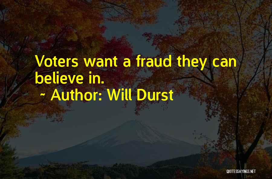 Will Durst Quotes: Voters Want A Fraud They Can Believe In.