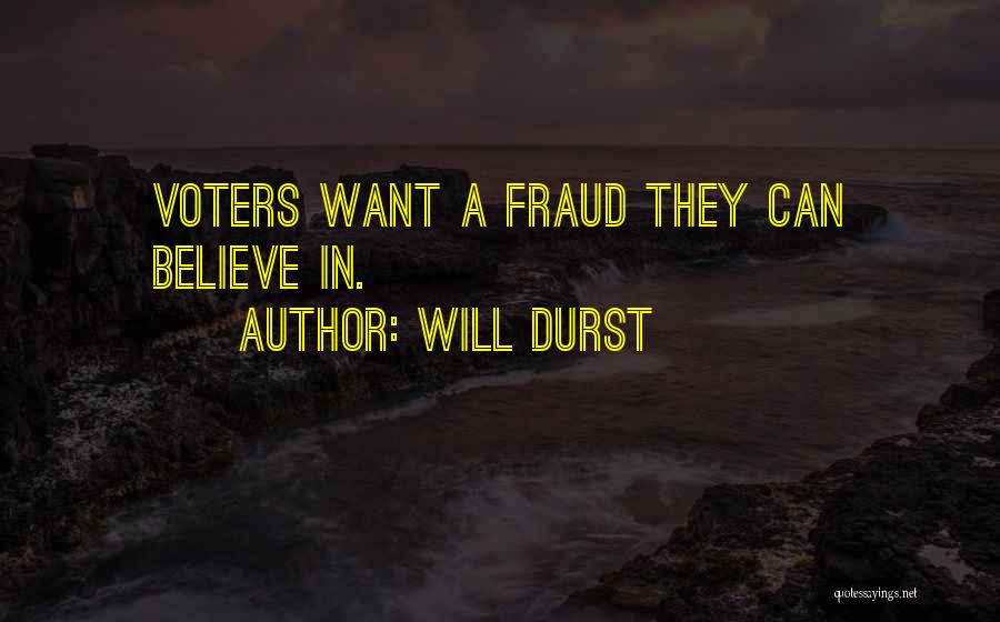 Will Durst Quotes: Voters Want A Fraud They Can Believe In.