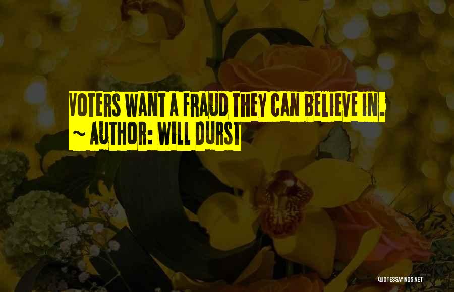 Will Durst Quotes: Voters Want A Fraud They Can Believe In.