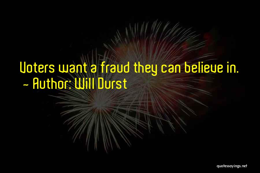 Will Durst Quotes: Voters Want A Fraud They Can Believe In.