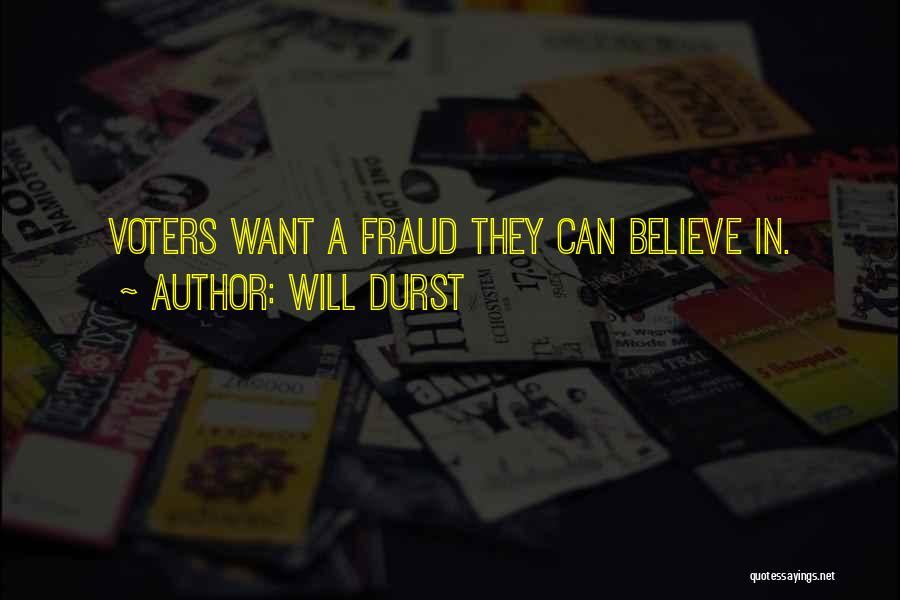 Will Durst Quotes: Voters Want A Fraud They Can Believe In.