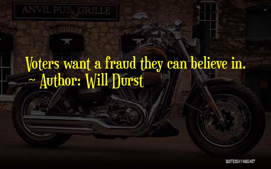 Will Durst Quotes: Voters Want A Fraud They Can Believe In.