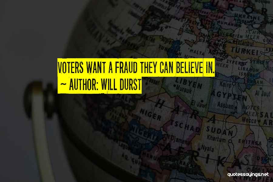 Will Durst Quotes: Voters Want A Fraud They Can Believe In.