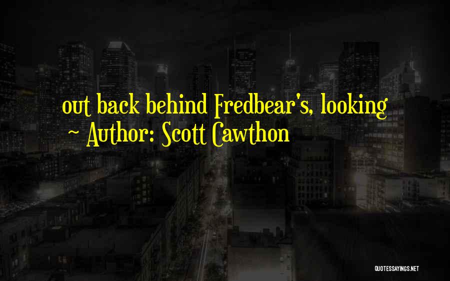 Scott Cawthon Quotes: Out Back Behind Fredbear's, Looking
