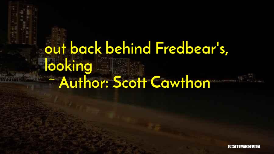 Scott Cawthon Quotes: Out Back Behind Fredbear's, Looking