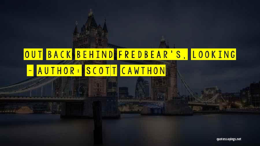 Scott Cawthon Quotes: Out Back Behind Fredbear's, Looking