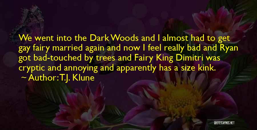 T.J. Klune Quotes: We Went Into The Dark Woods And I Almost Had To Get Gay Fairy Married Again And Now I Feel