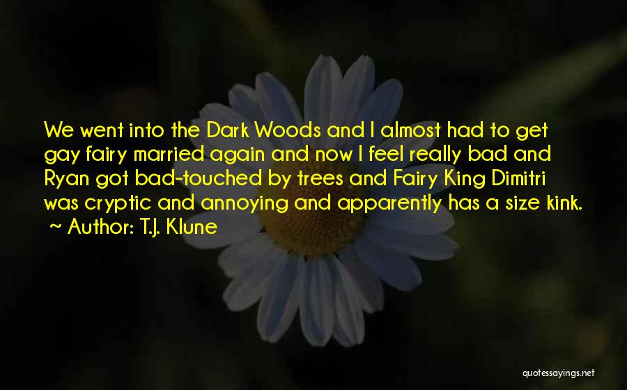 T.J. Klune Quotes: We Went Into The Dark Woods And I Almost Had To Get Gay Fairy Married Again And Now I Feel