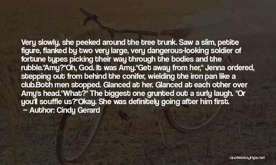 Cindy Gerard Quotes: Very Slowly, She Peeked Around The Tree Trunk. Saw A Slim, Petite Figure, Flanked By Two Very Large, Very Dangerous-looking