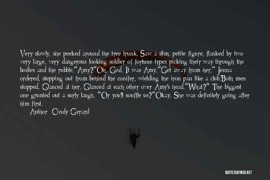 Cindy Gerard Quotes: Very Slowly, She Peeked Around The Tree Trunk. Saw A Slim, Petite Figure, Flanked By Two Very Large, Very Dangerous-looking