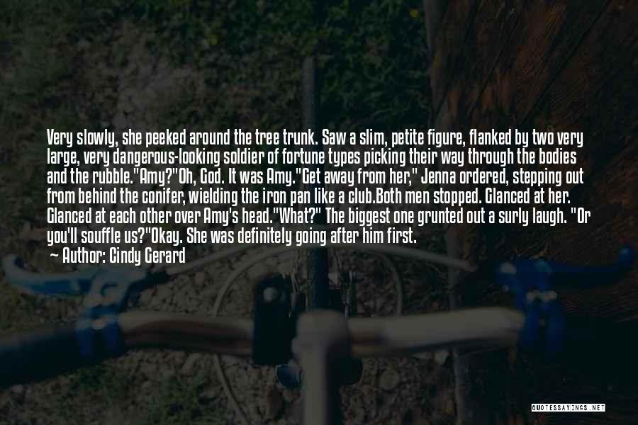 Cindy Gerard Quotes: Very Slowly, She Peeked Around The Tree Trunk. Saw A Slim, Petite Figure, Flanked By Two Very Large, Very Dangerous-looking