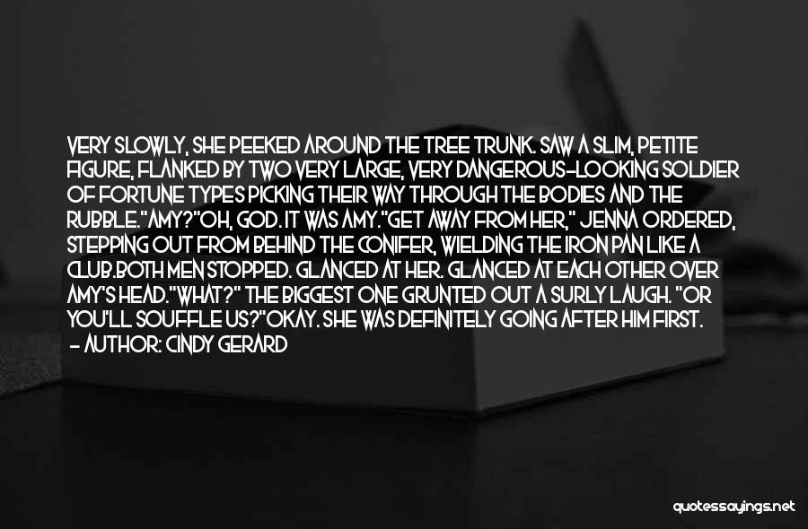 Cindy Gerard Quotes: Very Slowly, She Peeked Around The Tree Trunk. Saw A Slim, Petite Figure, Flanked By Two Very Large, Very Dangerous-looking